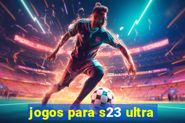 jogos para s23 ultra